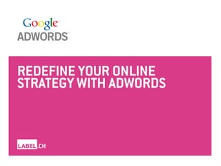 REDEFINE YOUR ONLINE
STRATEGY WITH ADWORDS
 