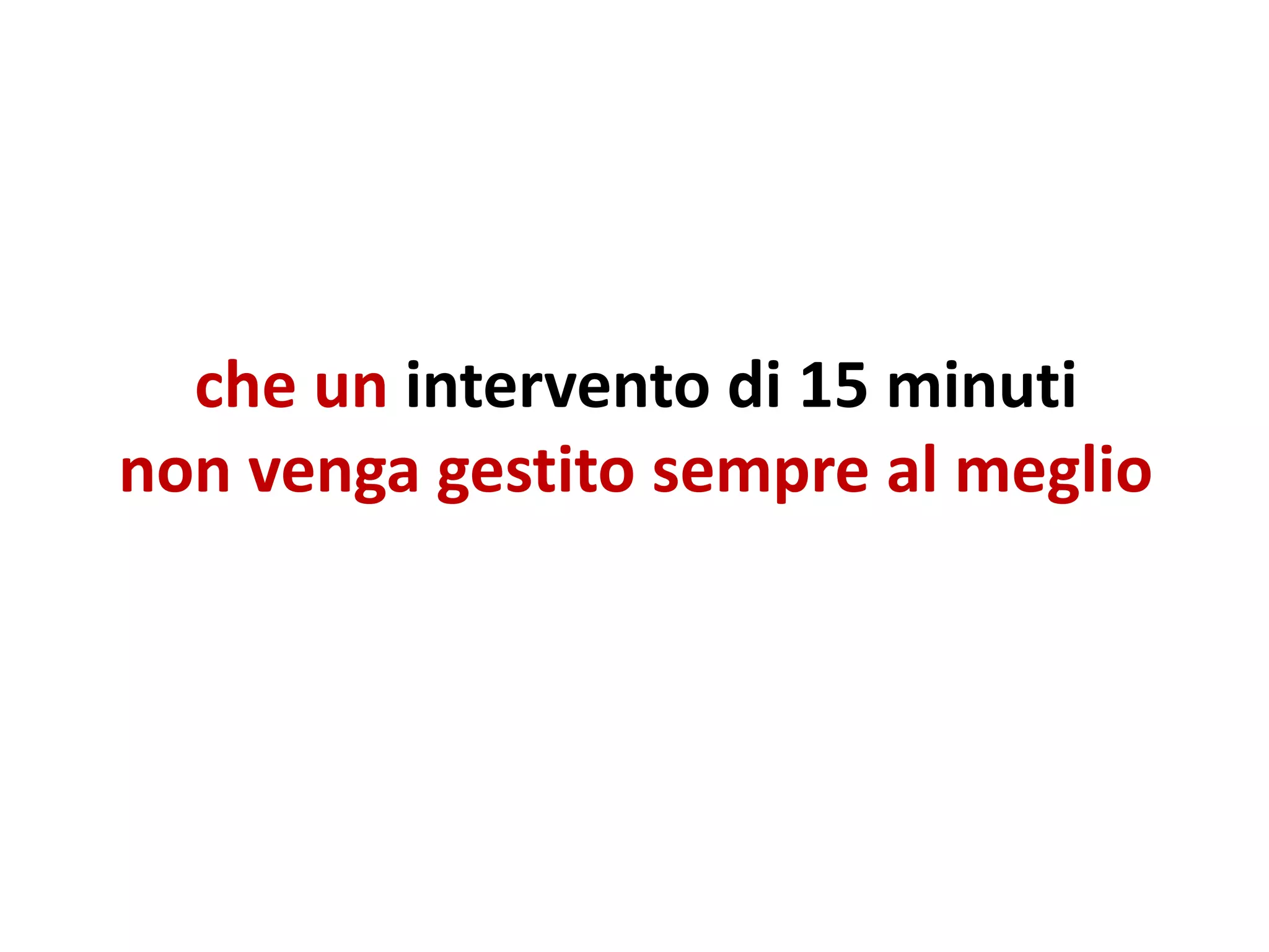 che un intervento di 15 minuti
non venga gestito sempre al meglio
 