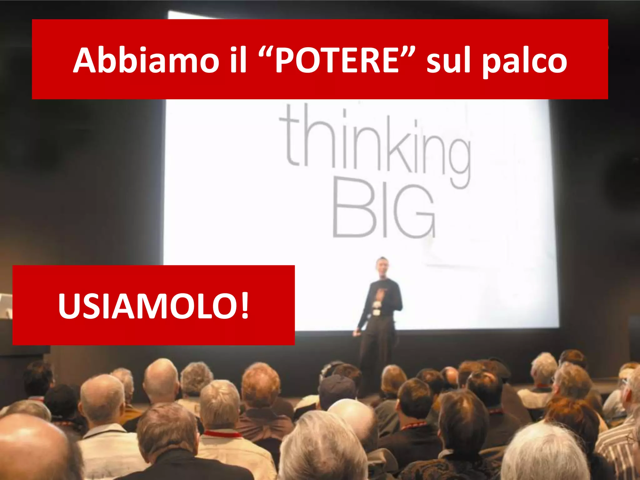 Abbiamo il “POTERE” sul palco
USIAMOLO!
 