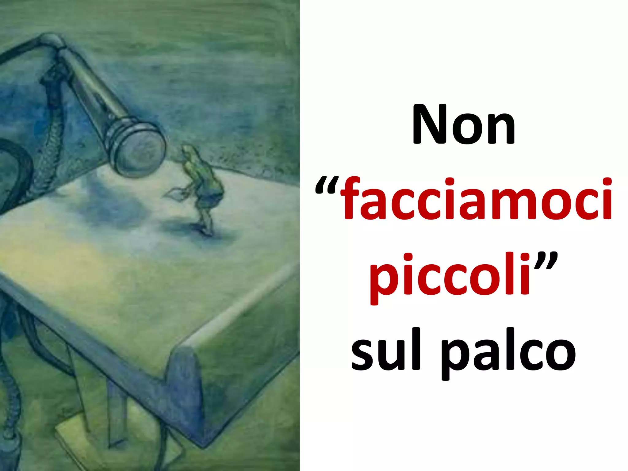 Non
“facciamoci
piccoli”
sul palco
 