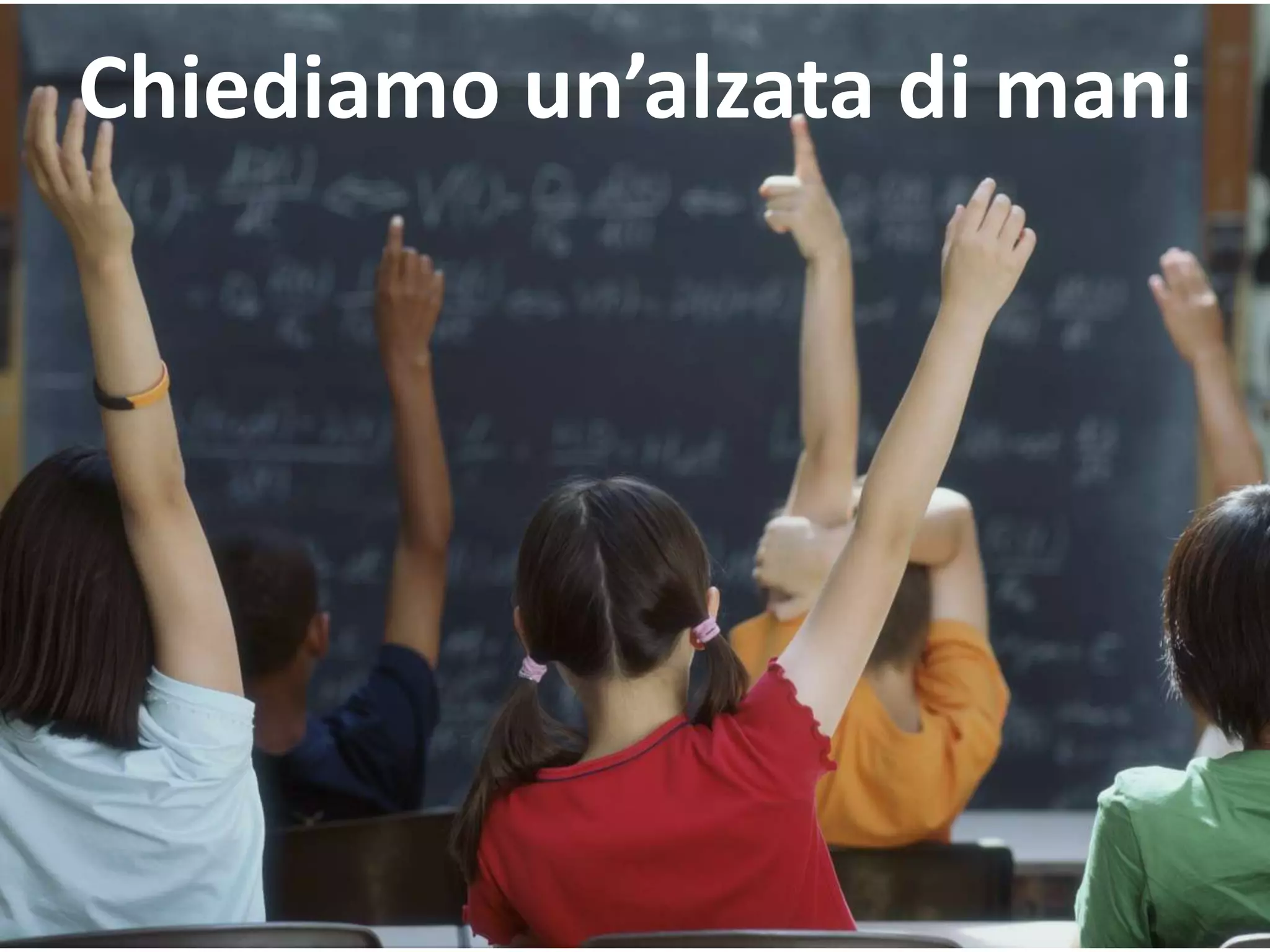 Chiediamo un’alzata di mani
 