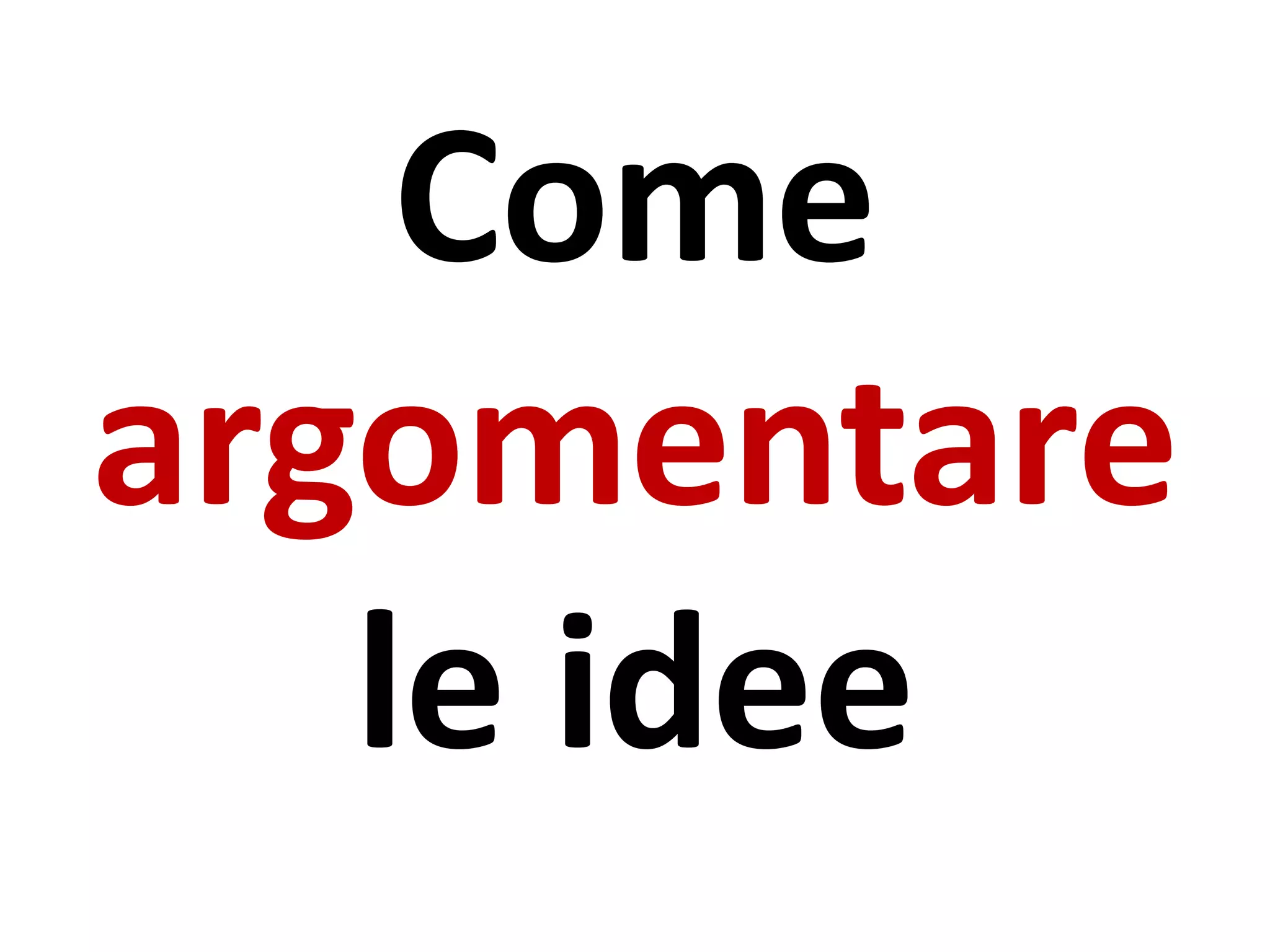 Come
argomentare
le idee
 