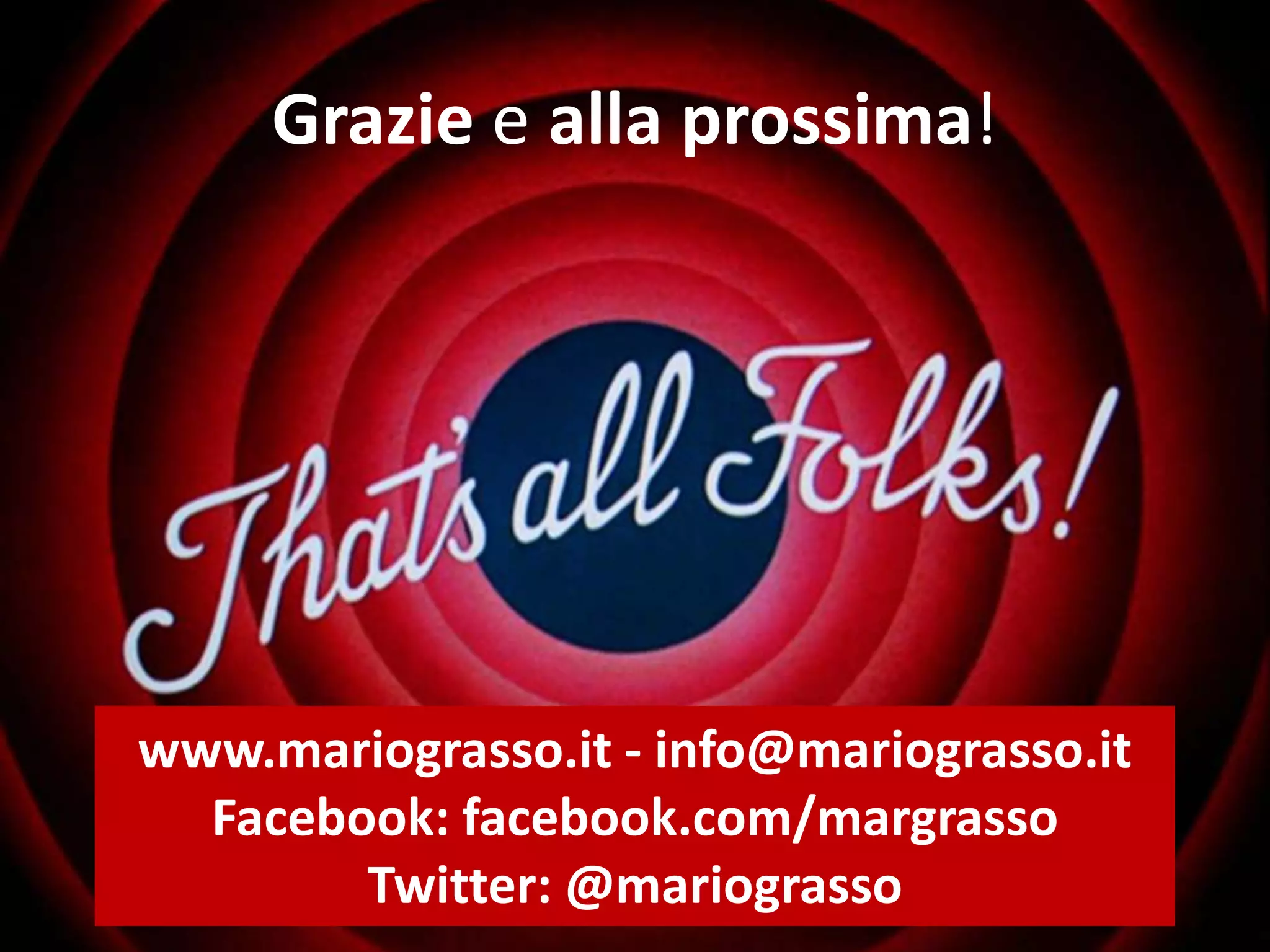 Grazie e alla prossima!
www.mariograsso.it - info@mariograsso.it
Facebook: facebook.com/margrasso
Twitter: @mariograsso
 