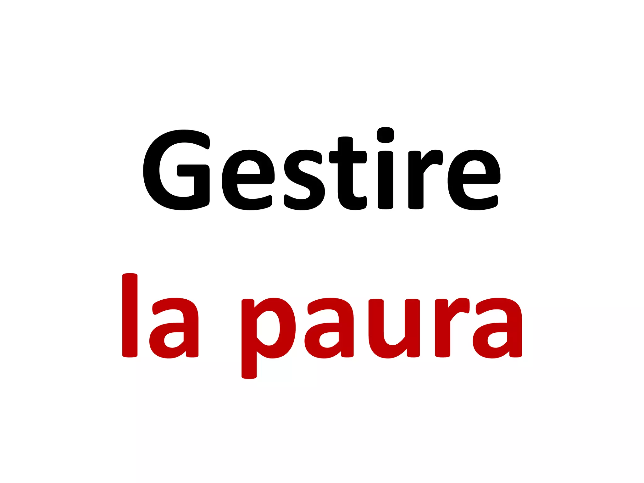 Gestire
la paura
 