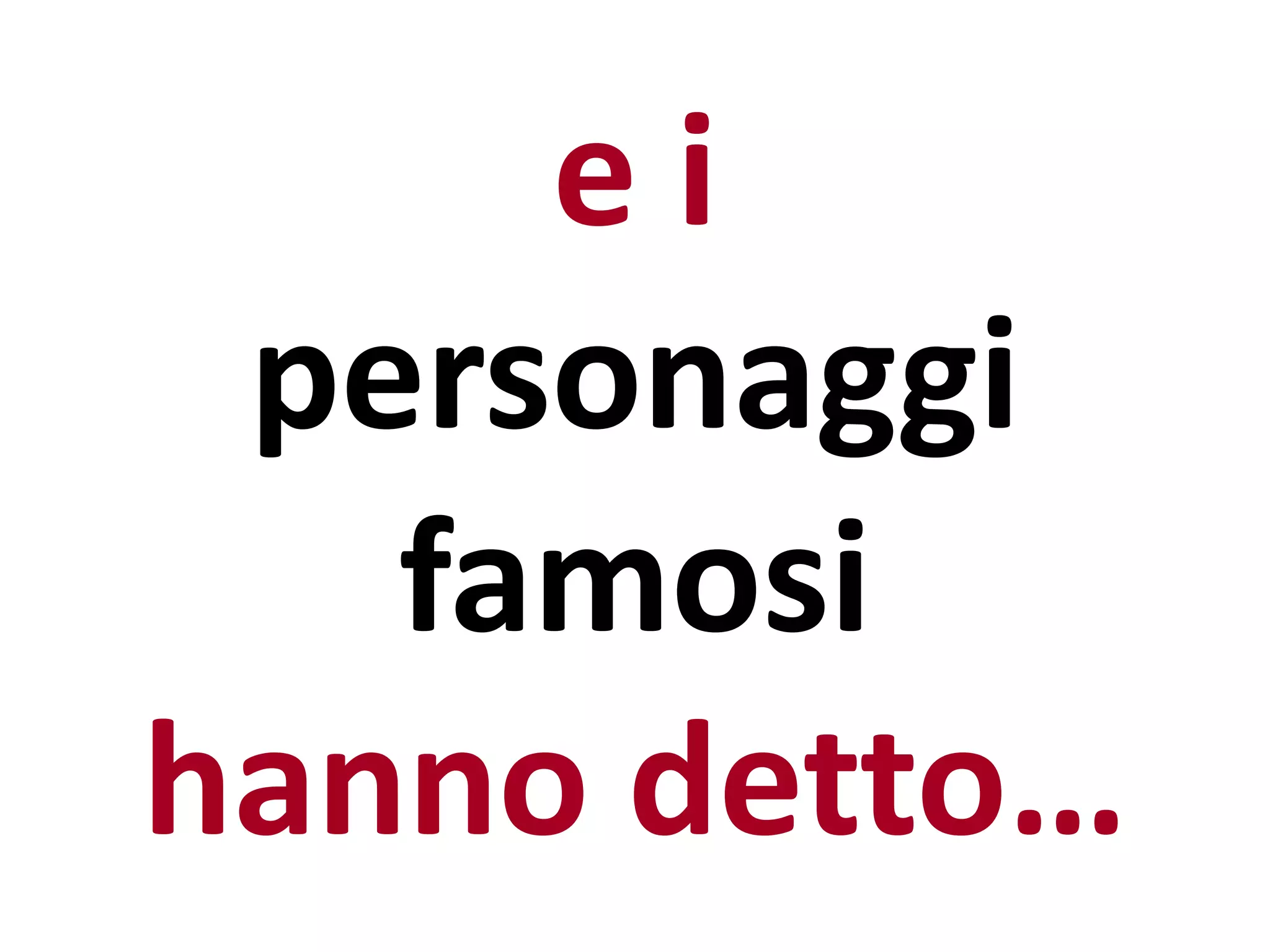 e i
personaggi
famosi
hanno detto…
 