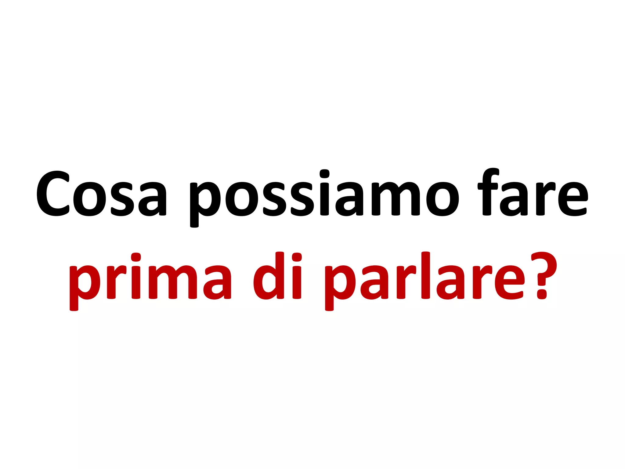 Cosa possiamo fare
prima di parlare?
 