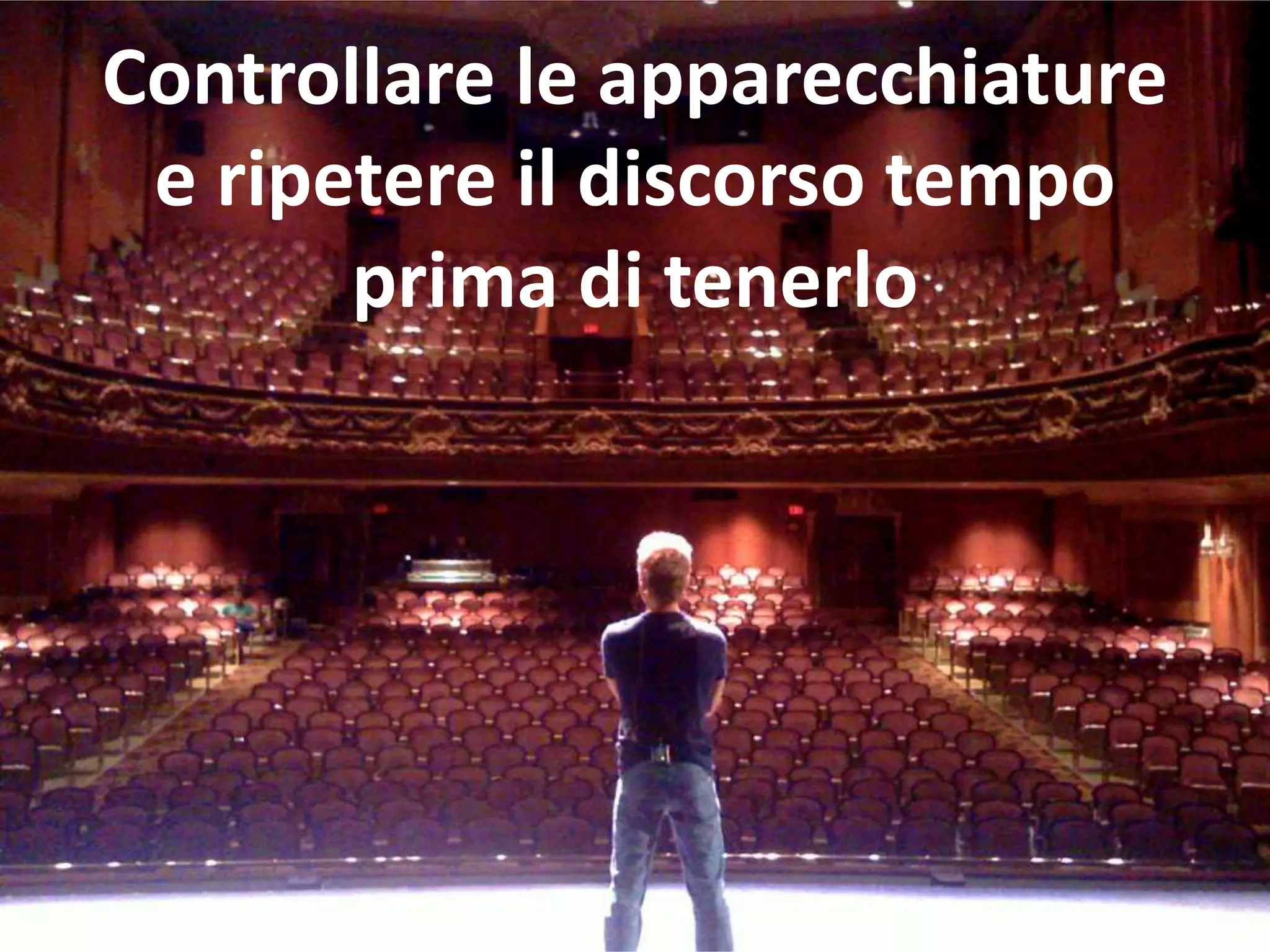 Controllare le apparecchiature
e ripetere il discorso tempo
prima di tenerlo
 