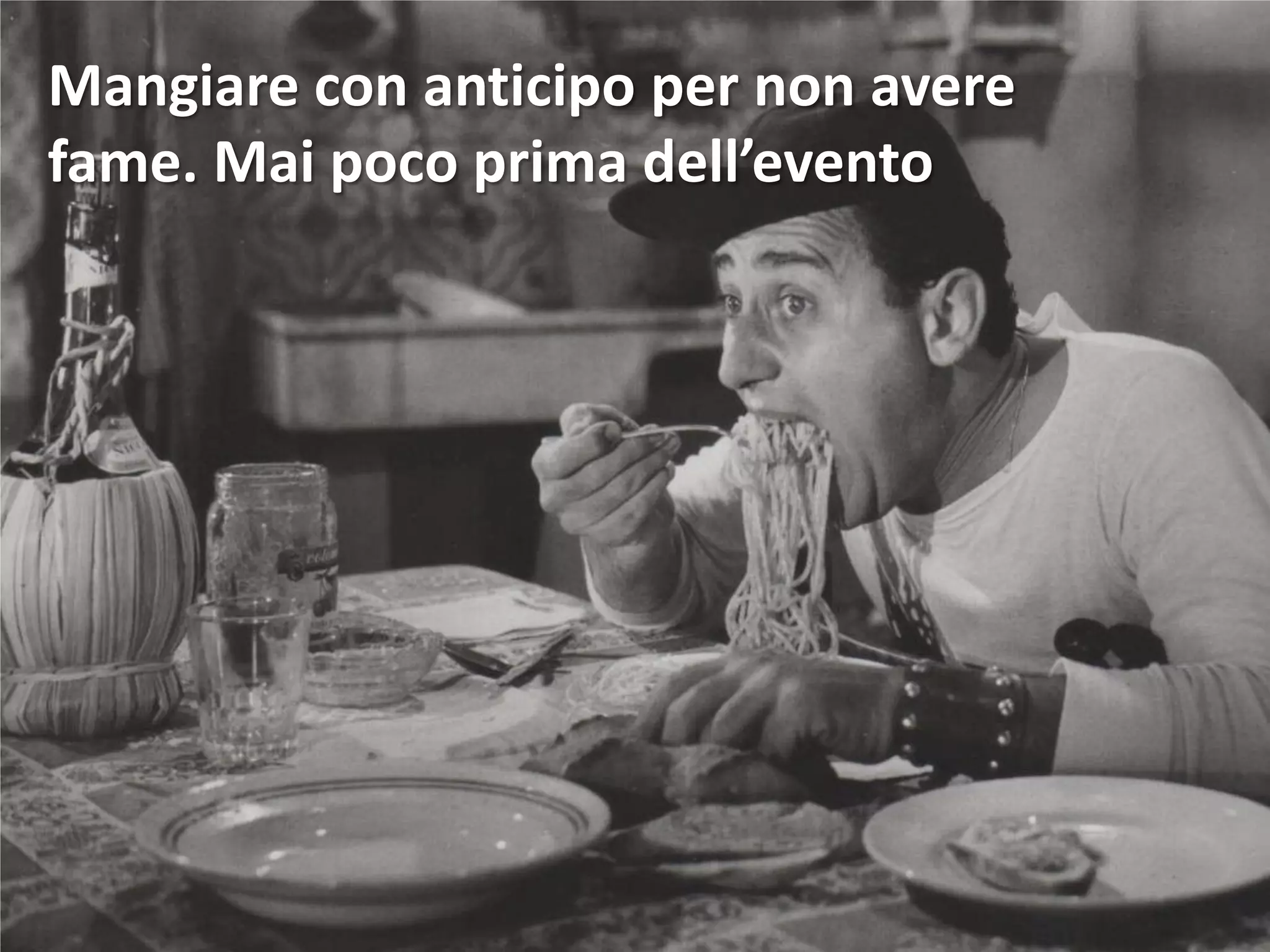 Mangiare con anticipo per non avere
fame. Mai poco prima dell’evento
 