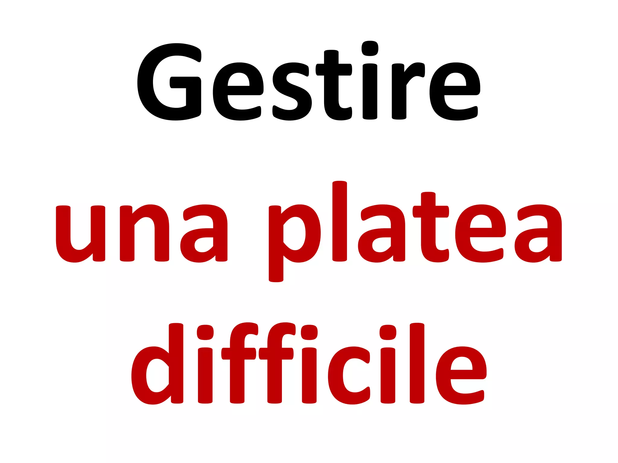Gestire
una platea
difficile
 