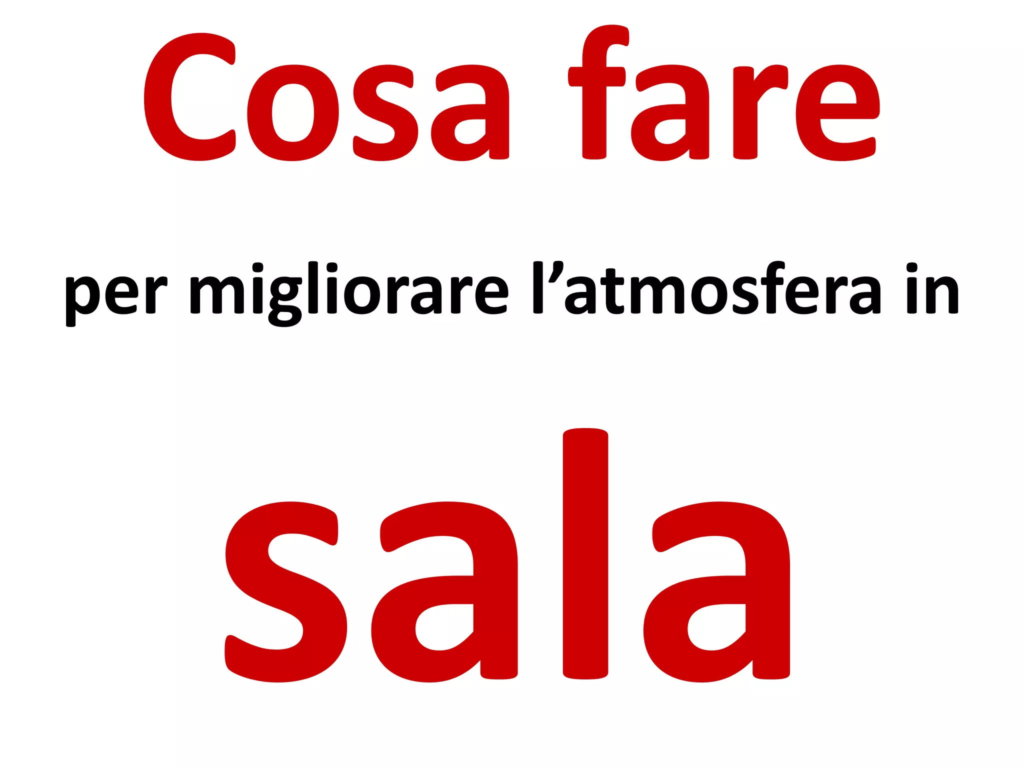 Cosa fare
per migliorare l’atmosfera in
 