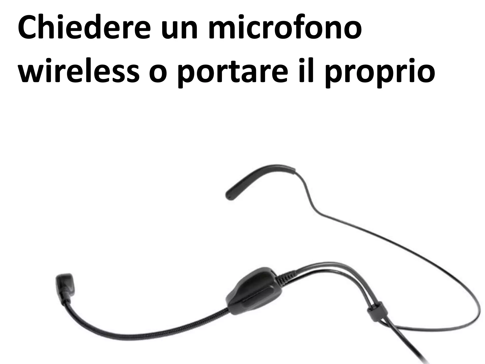 Chiedere un microfono
wireless o portare il proprio
 