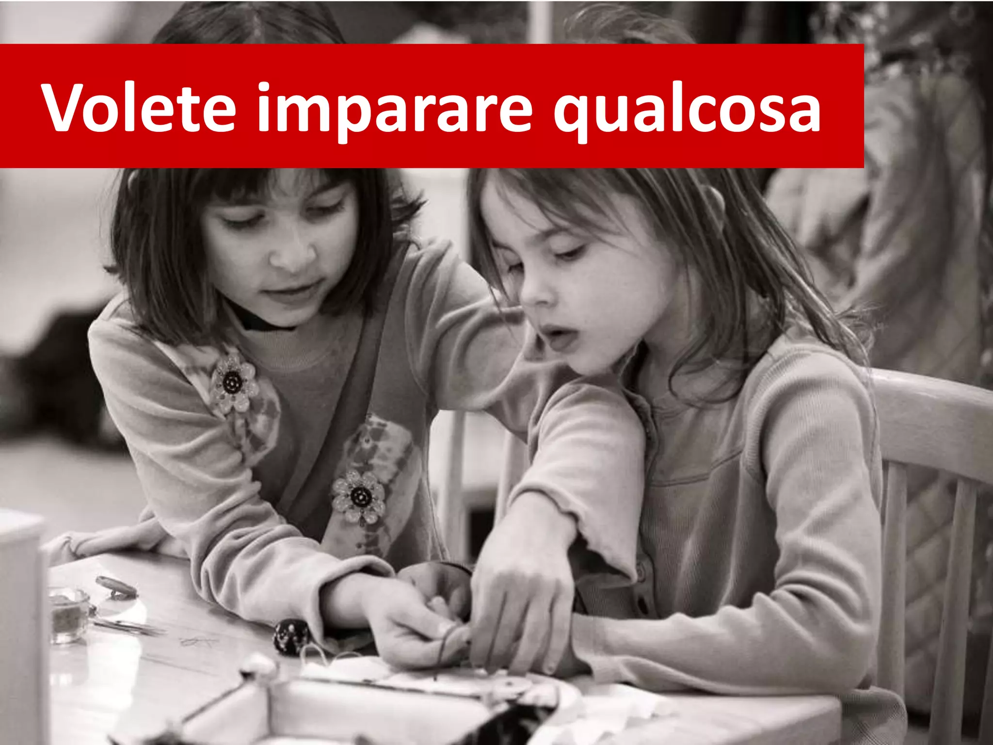 Volete imparare qualcosa
 