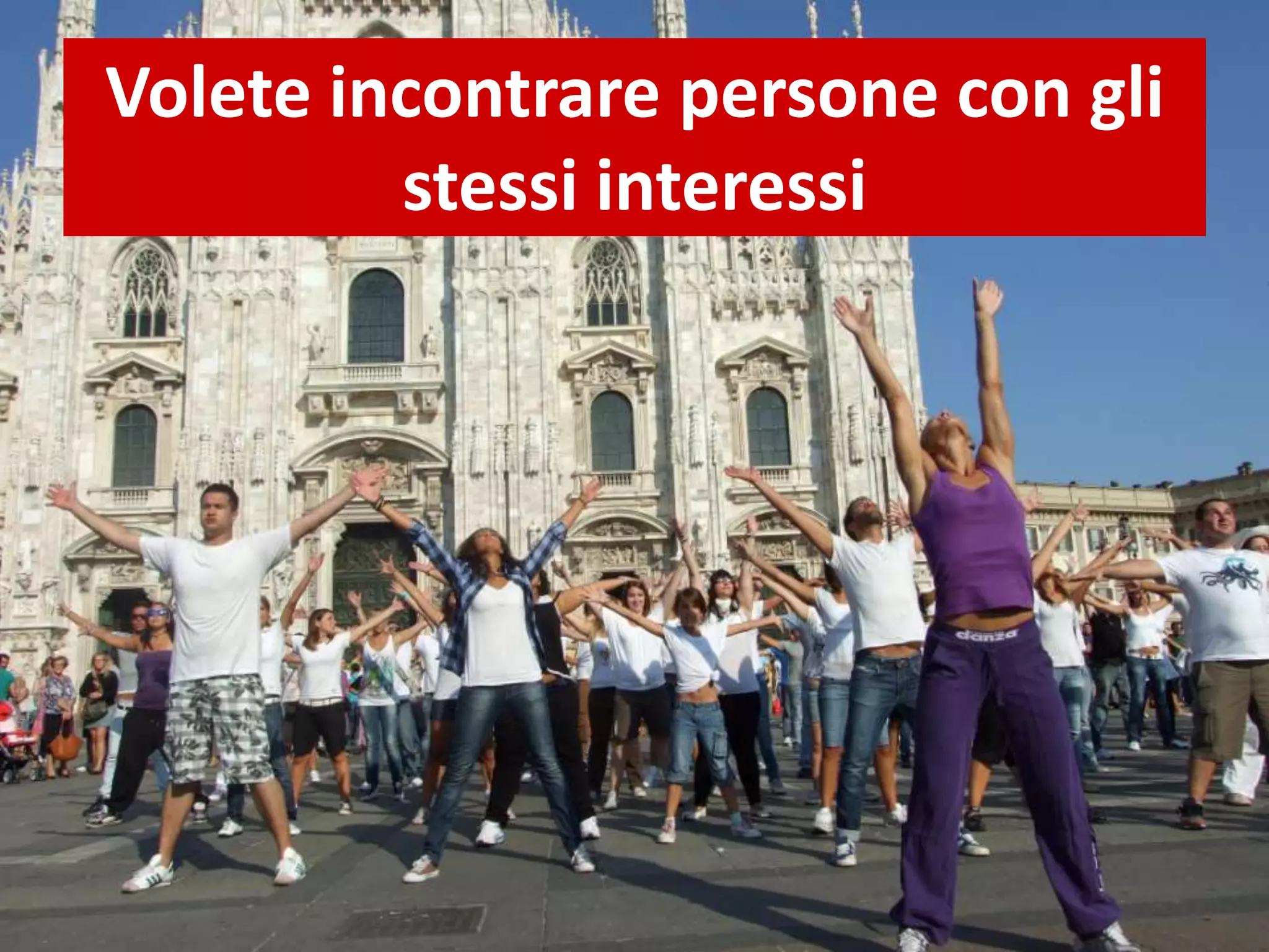 Volete incontrare persone con gli
stessi interessi
 