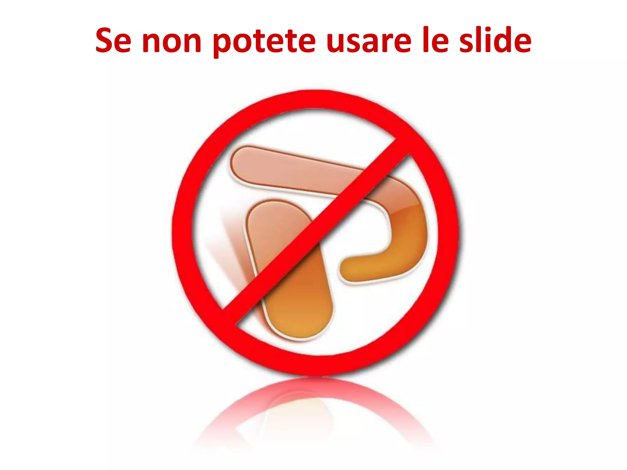 Se non potete usare le slide
 