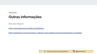 http://pt.scribd.com/pedrofvieira @pedrofv1e1ra
Outras informações
Mais sobre Vagrant:
https://www.vagrantup.com/docs/installation/
https://nandovieira.com.br/usando-o-vagrant-como-ambiente-de-desenvolvimento-no-windows
 
