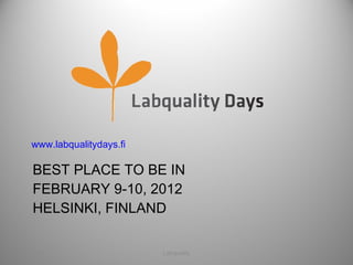 BEST PLACE TO BE IN  FEBRUARY 9-10, 2012 HELSINKI, FINLAND ,[object Object],12/17/11 Labquality 
