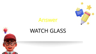 WATCH GLASS
Answer
 