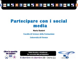 Partecipare con i social media Maria Ranieri Facoltà di Scienze della Formazione Università di Firenze 