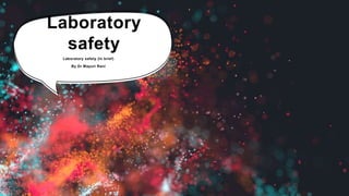 Laboratory
safety
Laboratory safety (In brief)
By Dr Mayuri Rani
 