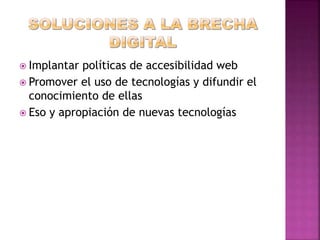  Implantar políticas de accesibilidad web
 Promover el uso de tecnologías y difundir el
conocimiento de ellas
 Eso y apropiación de nuevas tecnologías
 