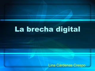 La brecha digital Lina Cárdenas Crespo 