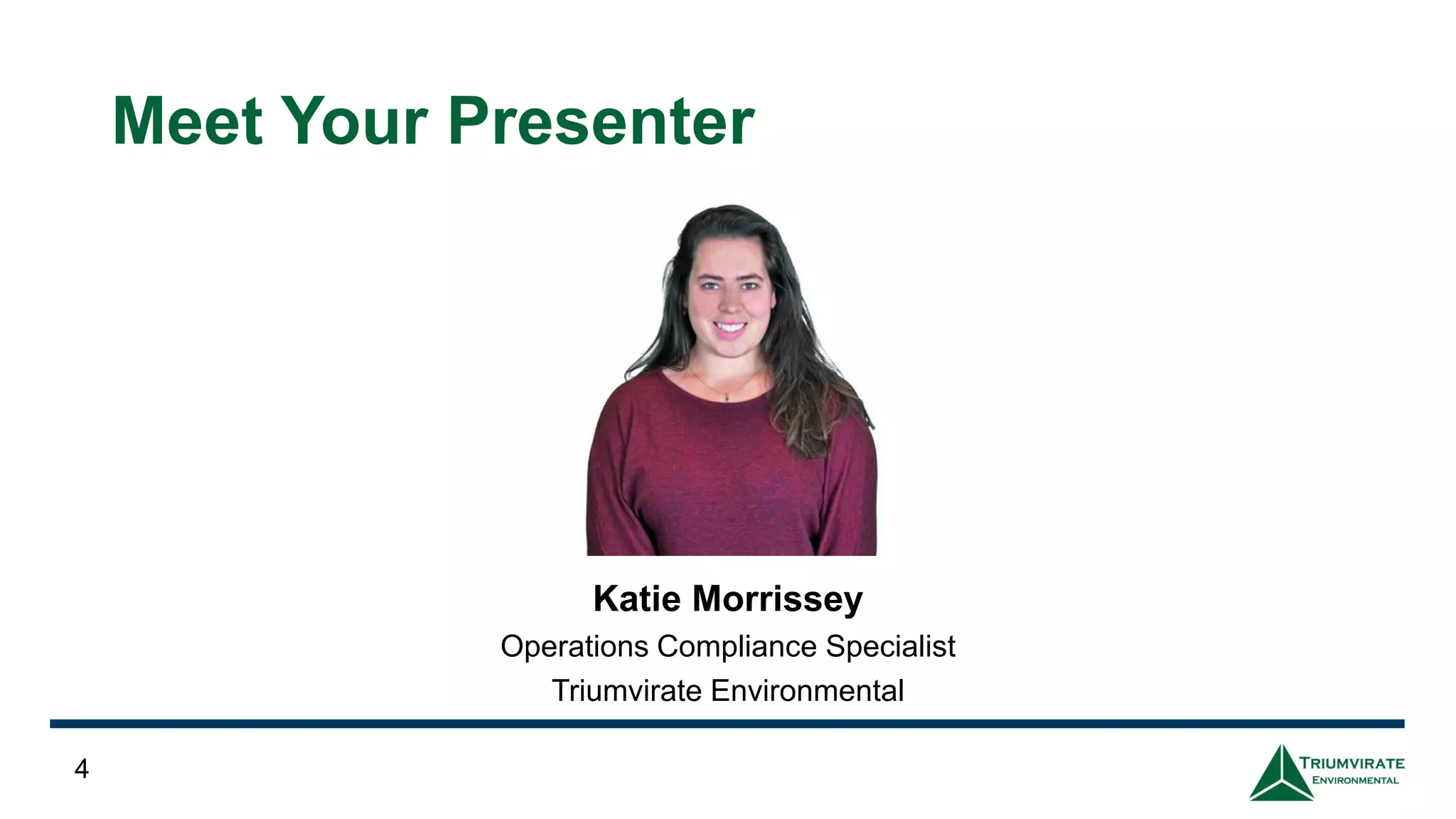 Katie Morrissey
Operations Compliance Specialist
Triumvirate Environmental
4
Meet Your Presenter
 