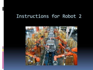 Instructions for Robot 2
 