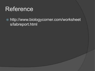 Reference
   http://www.biologycorner.com/worksheet
    s/labreport.html
 