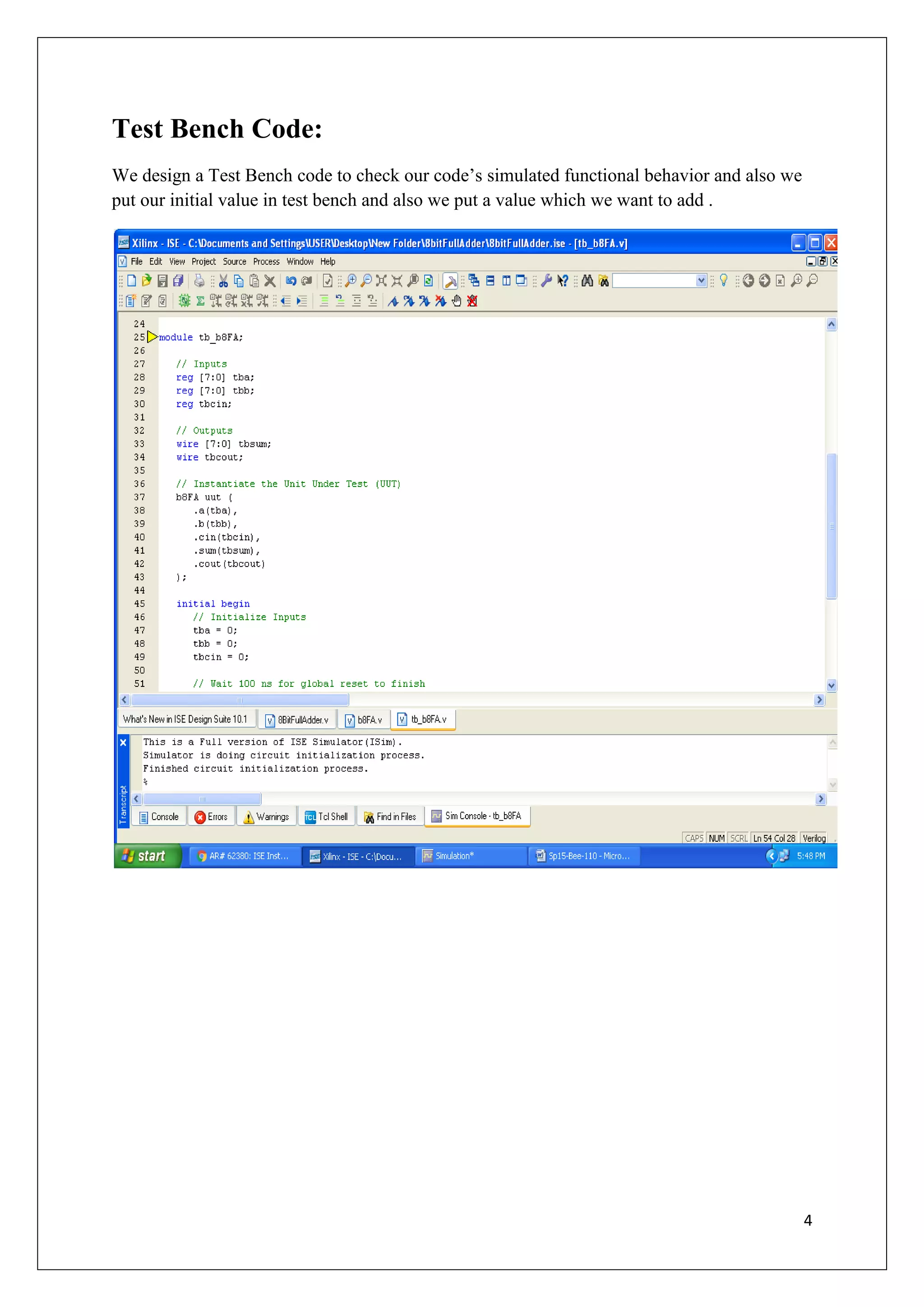 4
Test Bench Code:
We design a Test Bench code to check our code’s simulated functional behavior and also we
put our initial value in test bench and also we put a value which we want to add .
 