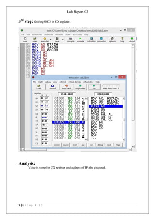 Lab Report 02
5 |G r o u p # 1 0
3rd
step: Storing 08C3 in CX register.
Analysis:
Value is stored in CX register and address of IP also changed.
 