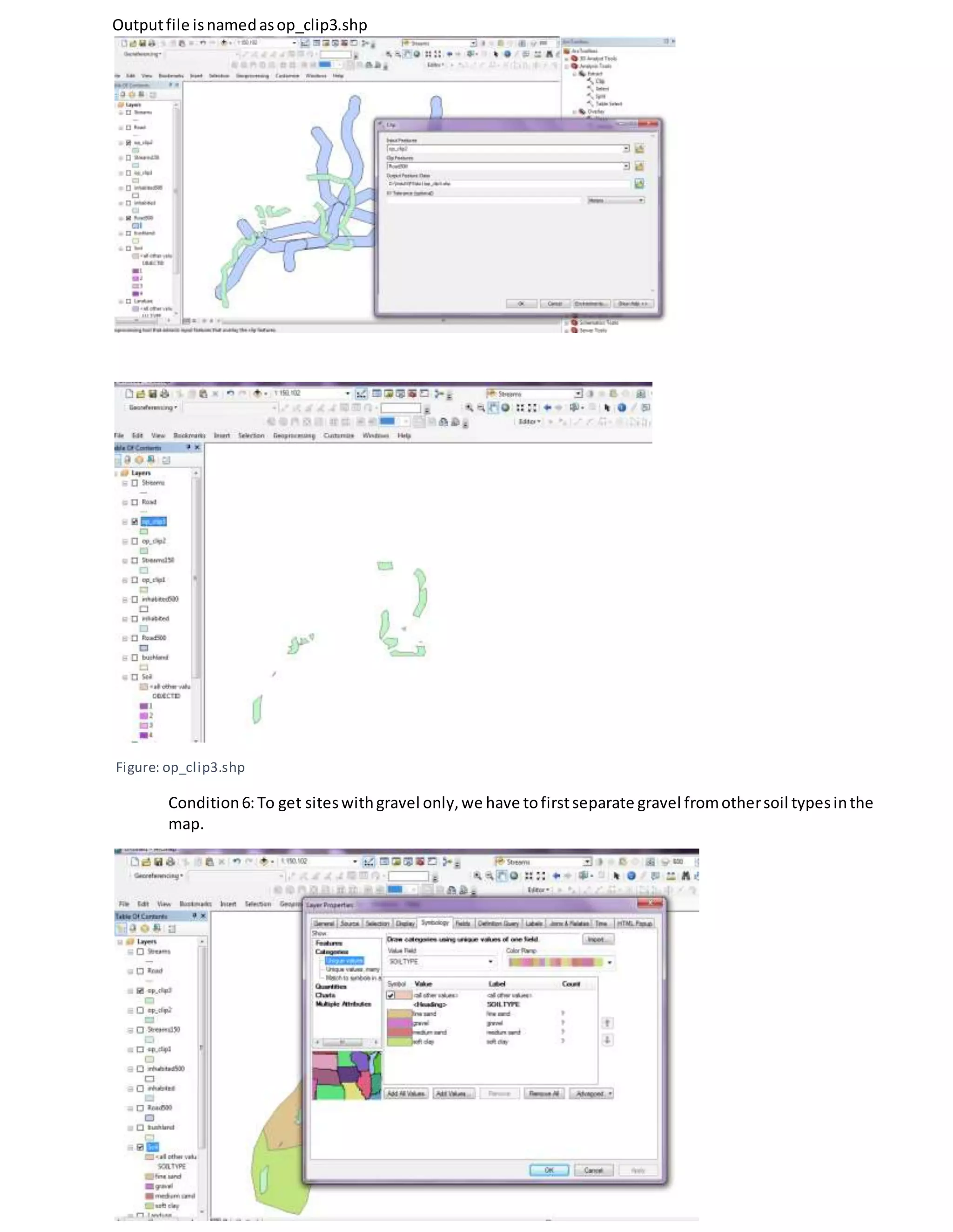 Outputfile isnamedasop_clip3.shp
Figure: op_clip3.shp
Condition6:To get siteswithgravel only,we have tofirstseparate gravel fromothersoil typesinthe
map.
 