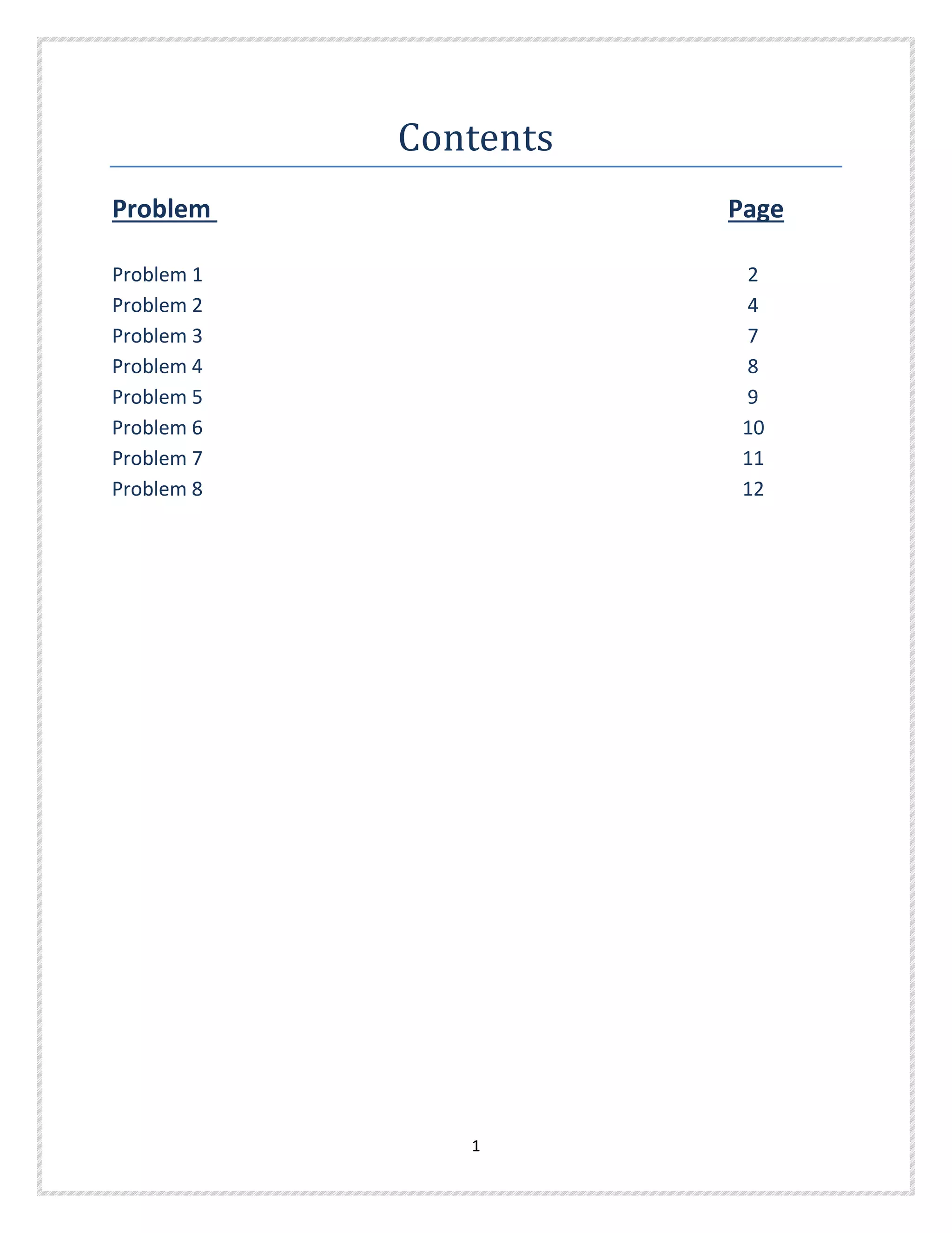 Contents
Problem Page
Problem 1 2
Problem 2 4
Problem 3 7
Problem 4 8
Problem 5 9
Problem 6 10
Problem 7 11
Problem 8 12
1
 