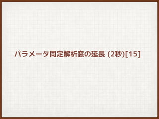 パラメータ同定解析窓の延長 (2秒)[15]
 