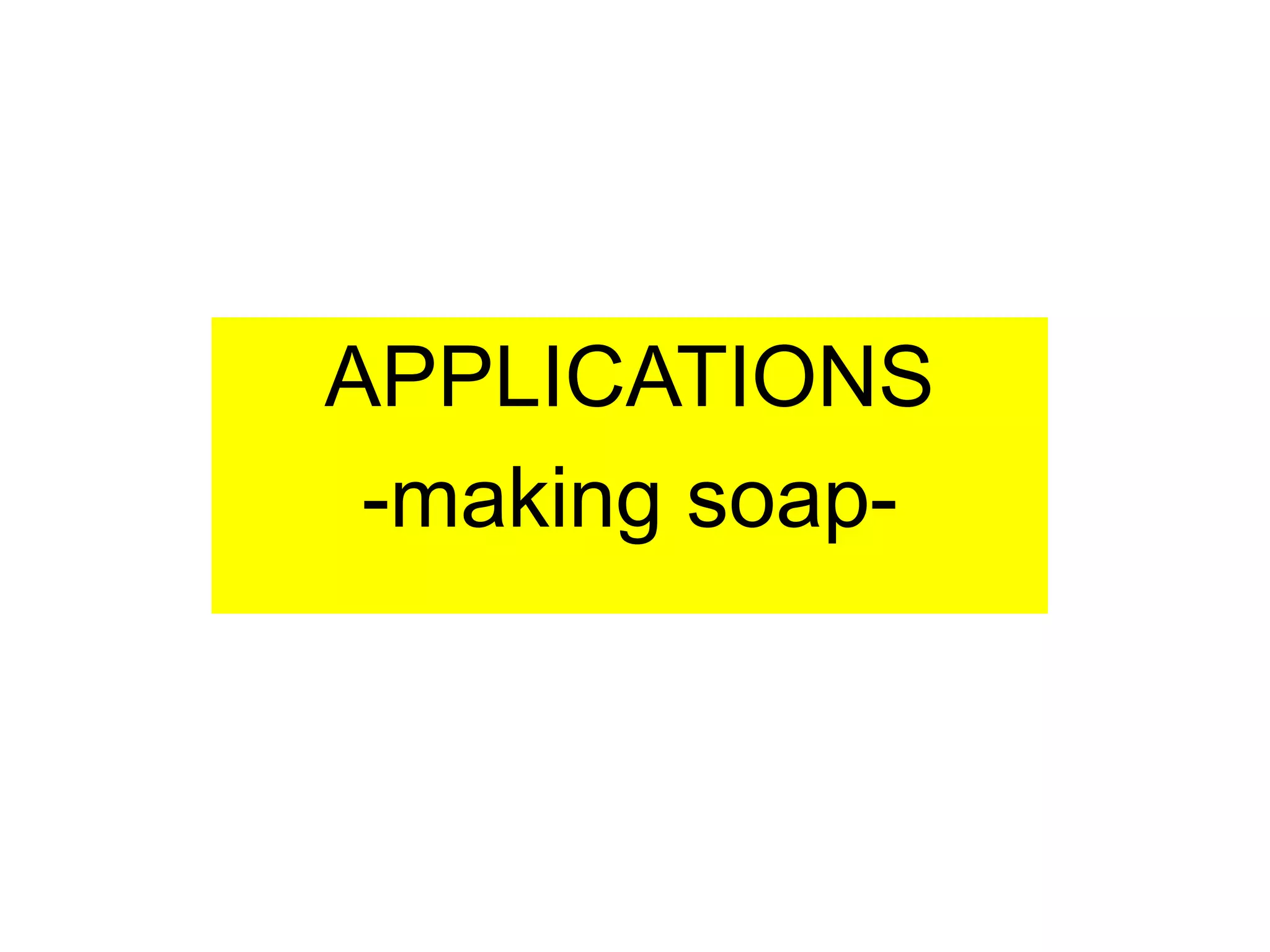 APPLICATIONS
-making soap-
 
