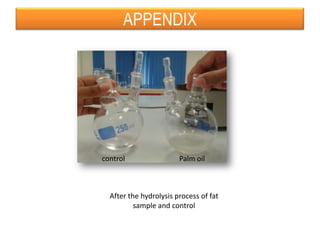 APPENDIX
After the hydrolysis process of fat
sample and control
Palm oilcontrol
 