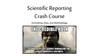 Scientific Reporting
Crash Course
Formatting, Data, and Methodology
 