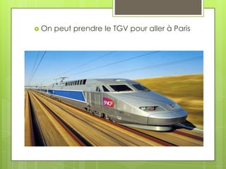  On peut prendre le TGV pour aller à Paris
 