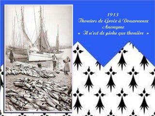 1913
Thoniers de Groix à Douarnenez
Anonyme
« Il n'est de pêche que thonière »
 