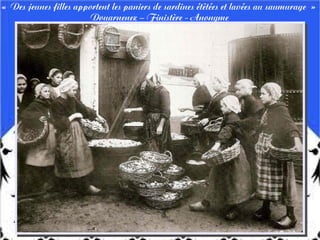 « Des jeunes filles apportent les paniers de sardines étêtées et lavées au saumurage »
Douarnenez – Finistère - Anonyme
 
