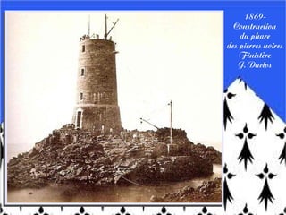 1869-
Construction
du phare
des pierres noires
Finistère
J. Duclos
 