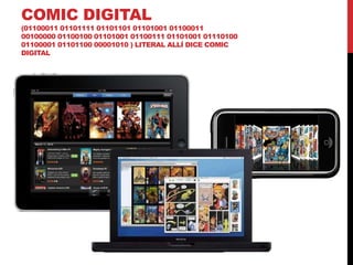 COMIC DIGITAL 
(01100011 01101111 01101101 01101001 01100011 
00100000 01100100 01101001 01100111 01101001 01110100 
01100001 01101100 00001010 ) LITERAL ALLÍ DICE COMIC 
DIGITAL 
 