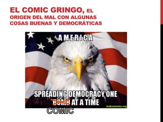 EL COMIC GRINGO, EL 
ORIGEN DEL MAL CON ALGUNAS 
COSAS BUENAS Y DEMOCRÁTICAS 
 