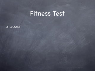 Fitness Test
-video?
 