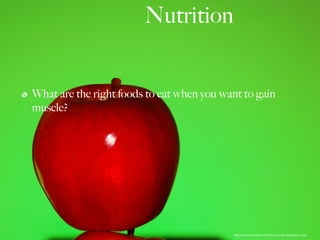 Nutrition


What are the right foods to eat when you want to gain
muscle?




                                           http://farm2.static.ﬂickr.com/1080/644219138_6645a6cf04_b.jpg
 