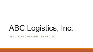 ABC Logistics, Inc.
ELECTRONIC DOCUMENTS PROJECT
 