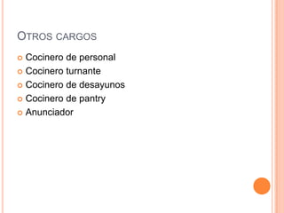 Otros cargosCocinero de personalCocinero turnanteCocinero de desayunosCocinero de pantryAnunciador