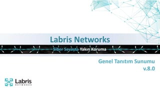 Labris Networks
Siber Savaşta Yakın Koruma
Genel Tanıtım Sunumu
v.8.0
 