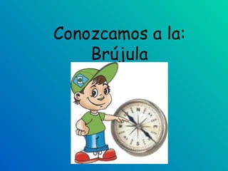 Conozcamos a la: Brújula 