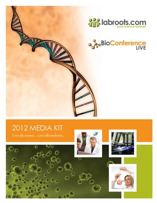 labroots.com
                                                 your science network




                                             BioConference
                                                             LIVE




2012 MEDIA KIT
Lets talk science... Lets talk medicine...
 