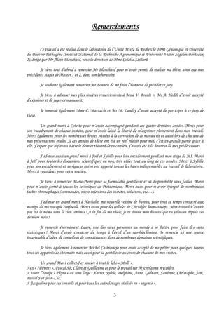 Remerciements

          Ce travail a été réalisé dans le laboratoire de l’Unité Mixte de Recherche 1090 Génomique et Diversité
du Pouvoir Pathogène (Institut National de la Recherche Agronomique et Université Victor Ségalen Bordeaux
2), dirigé par Mr Alain Blanchard, sous la direction de Mme Colette Saillard.

        Je tiens tout d’abord à remercier Mr Blanchard pour m’avoir permis de réaliser ma thèse, ainsi que mes
précédents stages de Master 1 et 2, dans son laboratoire.

         Je souhaite également remercier Mr Bonneu de me faire l’honneur de présider ce jury.

       Je tiens à adresser mes plus sincères remerciements à Mme V. Brault et Mr A. Heddi d’avoir accepté
d’examiner et de juger ce manuscrit.

         Je remercie également Mme C. Marzachi et Mr M. Landry d’avoir accepté de participer à ce jury de
thèse.

          Un grand merci à Colette pour m’avoir accompagné pendant ces quatre dernières années. Merci pour
son encadrement de chaque instant, pour m’avoir laissé la liberté de m’exprimer pleinement dans mon travail.
Merci également pour les nombreuses heures passées à la correction de ce manuscrit et aussi lors de chacune de
mes présentations orales. Si ces années de thèse ont été un réel plaisir pour moi, c’est en grande partie grâce à
elle. J’espère que si j’avais à être le dernier thésard de ta carrière, j’aurais été à la hauteur de mes prédécesseurs.

        J’adresse aussi un grand merci à Joël et Sybille pour leur encadrement pendant mon stage de M1. Merci
à Joël pour toutes les discussions scientifiques ou non, très utiles tout au long de ces années. Merci à Sybille
pour son encadrement et sa rigueur qui m’ont apporté toutes les bases indispensables au travail de laboratoire.
Merci à vous deux pour votre soutien.

        Je tiens à remercier Marie-Pierre pour sa formidable gentillesse et sa disponibilité sans failles. Merci
pour m’avoir formé à toutes les techniques de Protéomique. Merci aussi pour m’avoir épargné de nombreuses
taches chronophages (commandes, micro-injections des insectes, solutions, etc…).

         J’adresse un grand merci à Nathalie, ma nouvelle voisine de bureau, pour tout ce temps consacré aux
manips de microscopie confocale. Merci aussi pour les cellules de Circulifer haematoceps. Mon travail n’aurait
pas été le même sans le tien. Promis ! A la fin de ma thèse, je te donne mon bureau que tu jalouses depuis ces
derniers mois !

         Je remercie énormément Laure, une des rares personnes au monde à se battre pour faire des tests
statistiques ! Merçi d’avoir consacrer du temps à l’éveil d’un néo-biochimiste. Je remercie ici une source
intarissable d’idées, de conseils et de connaissances dans de nombreux domaines scientifiques.

         Je tiens également à remercier Michel Castroviejo pour avoir accepté de me prêter pour quelques heures
tous ses appareils de chromato mais aussi pour sa gentillesse au cours de chacune de mes visites.

        Un grand Merci collectif et sincère à tout le labo « Molli ».
Aux « IPPistes », Pascal SP, Claire et Guillaume et pour le travail sur Mycoplasma mycoïdes.
A toute l’équipe « Phyto » au sens large : Xavier, Sylvie, Delphine, Anne, Gulnara, Sandrine, Christophe, Jam,
Pascal S et Jean-Luc.
A Jacqueline pour ces conseils et pour tous les autoclavages réalisés en « urgence ».

                                                          3
 